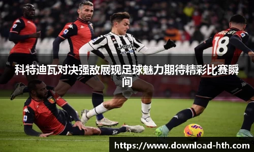 科特迪瓦对决强敌展现足球魅力期待精彩比赛瞬间